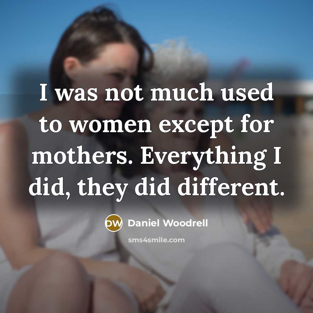 “I was not much used to women except for mothers.…” quote by Daniel Woodrell