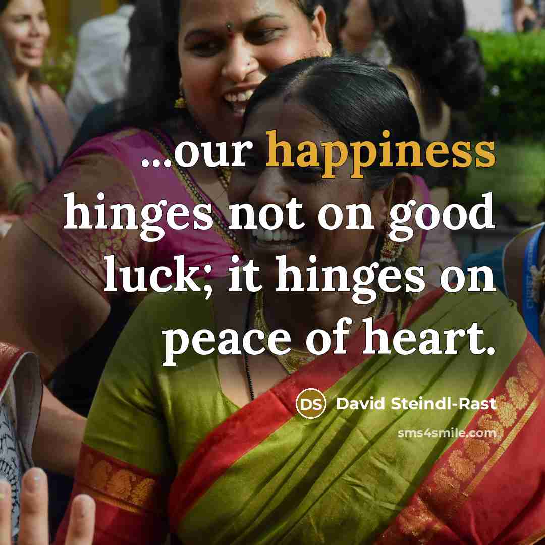 “...our happiness hinges not on good luck; it hinges on…” quote by David Steindl-Rast