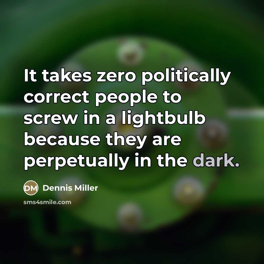 “It takes zero politically correct people to screw in a…” quote by Dennis Miller