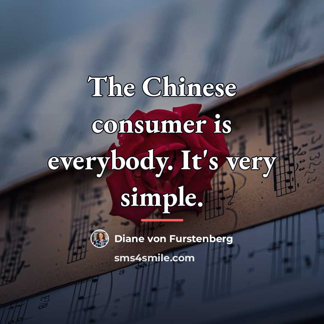“The Chinese consumer is everybody. It's very simple.…” quote by Diane von Furstenberg