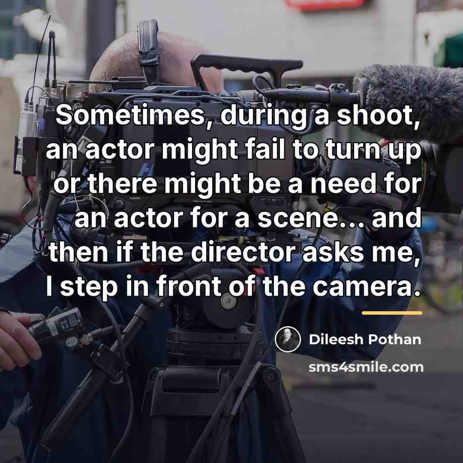 “Sometimes, during a shoot, an actor might fail to turn…” quote by Dileesh Pothan