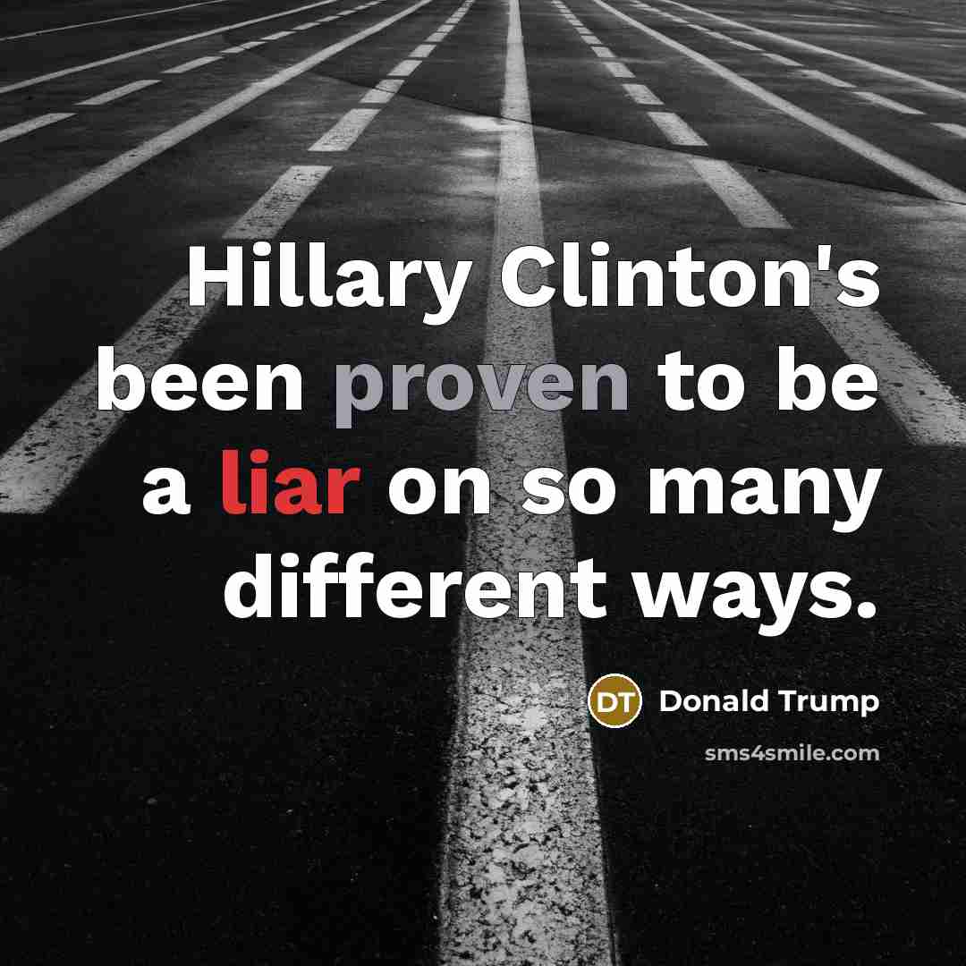 “Hillary Clinton's been proven to be a liar on so…” quote by Donald Trump