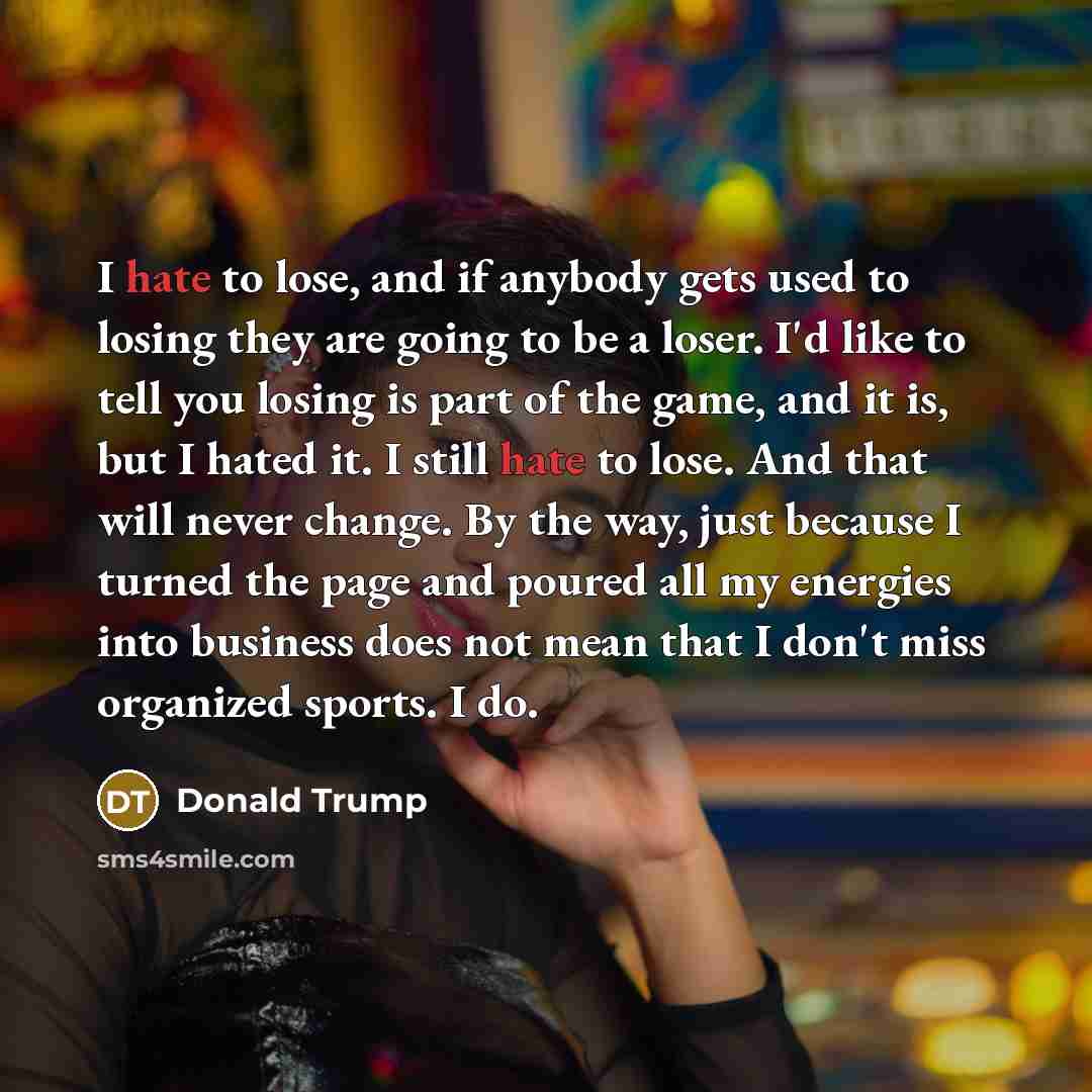 “I hate to lose, and if anybody gets used to…” quote by Donald Trump