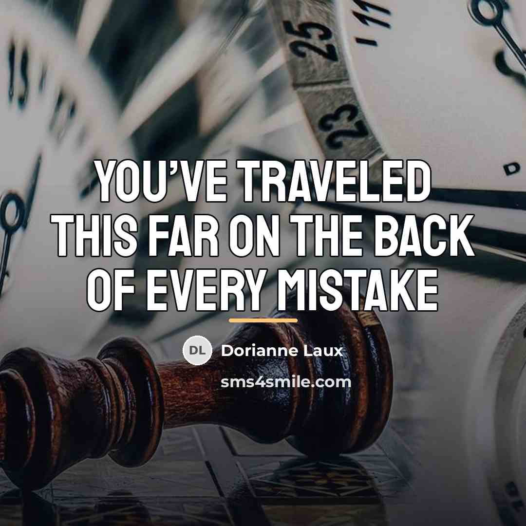 “You’ve traveled this far on the back of every mistake…” quote by Dorianne Laux