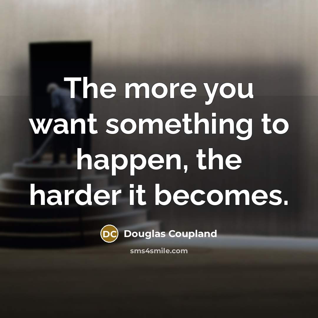 “The more you want something to happen, the harder it…” quote by Douglas Coupland