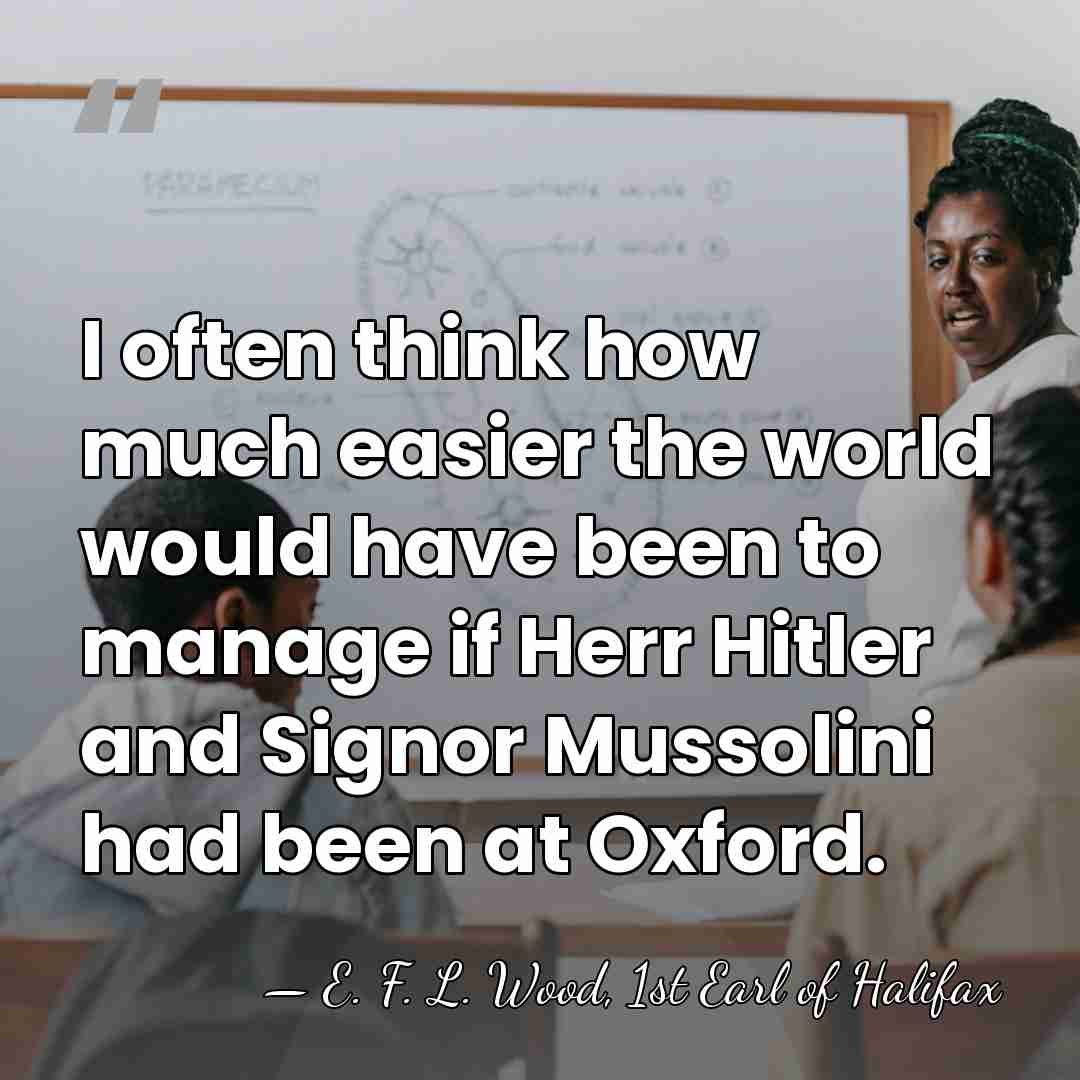 I often think how much easier the world would have been to&hellip; - E. F. L. Wood, 1st Earl of Halifax