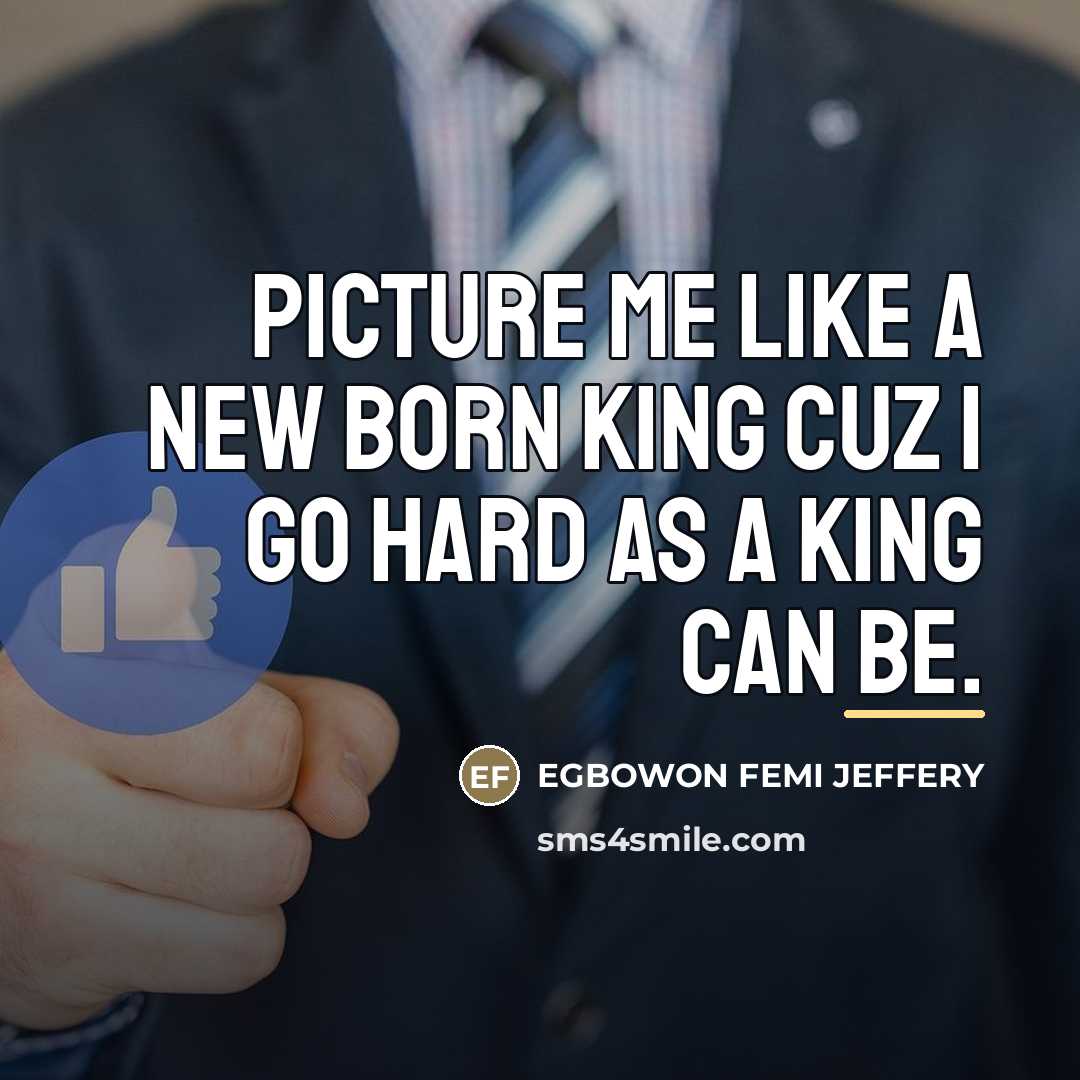 “Picture me like a new born king cuz I go…” quote by Egbowon Femi Jeffery