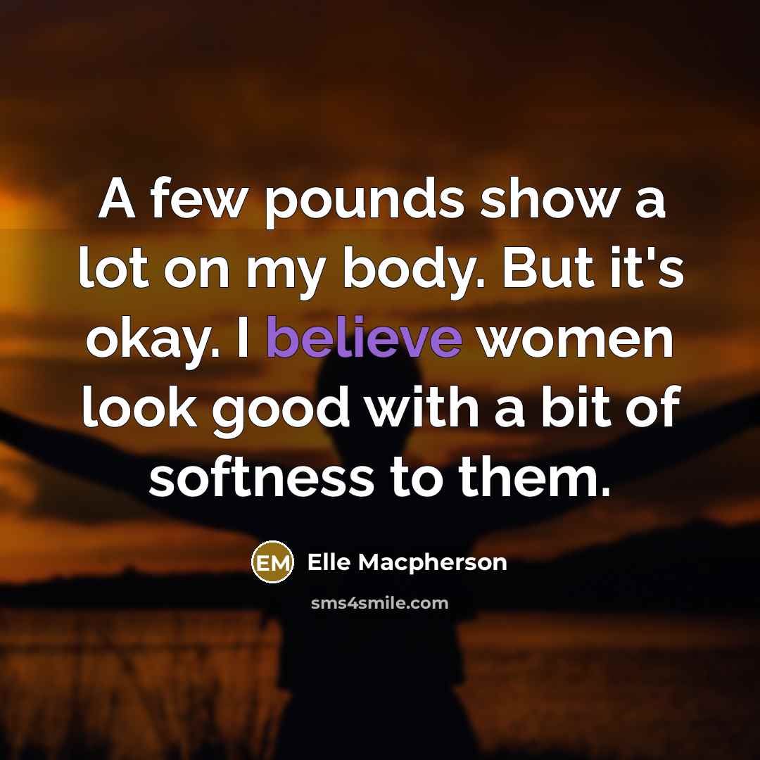 “A few pounds show a lot on my body. But…” quote by Elle Macpherson