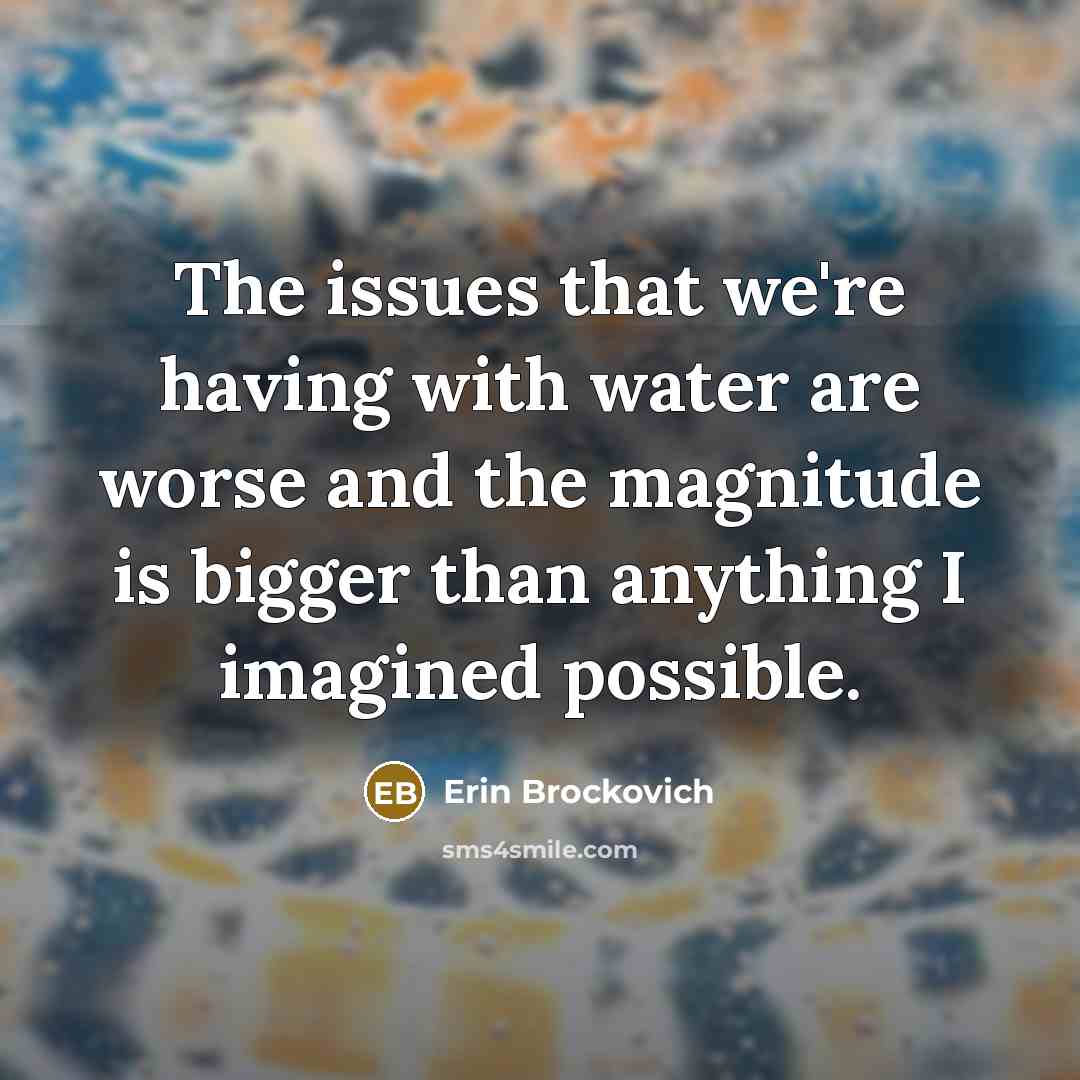 “The issues that we're having with water are worse and…” quote by Erin Brockovich