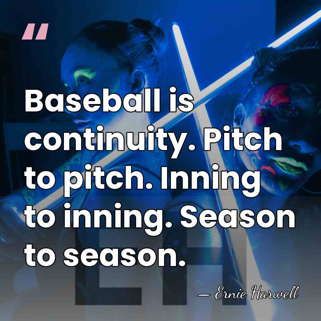 Baseball is continuity. Pitch to pitch. Inning to inning. Season to season. - Ernie Harwell