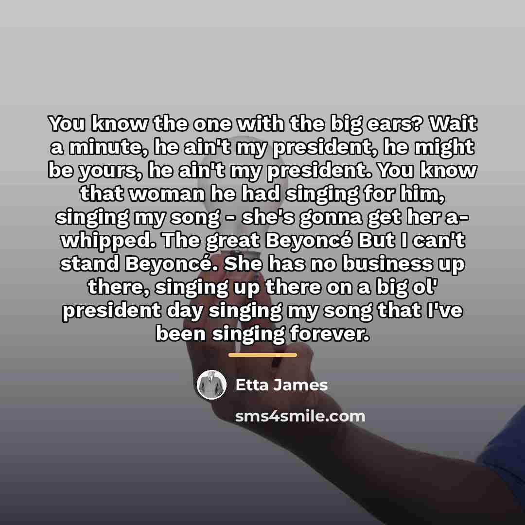 “You know the one with the big ears? Wait a…” quote by Etta James