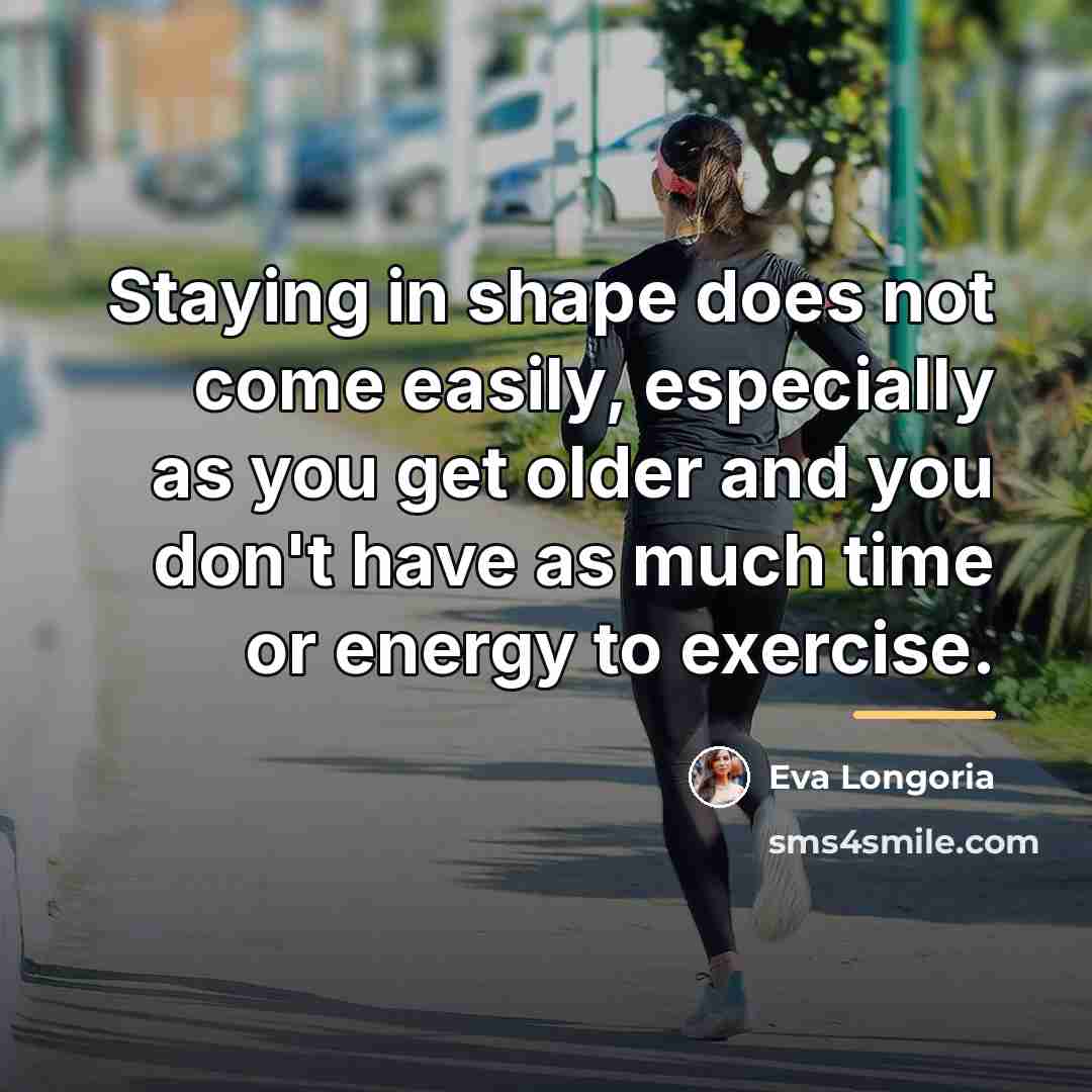 “Staying in shape does not come easily, especially as you…” quote by Eva Longoria