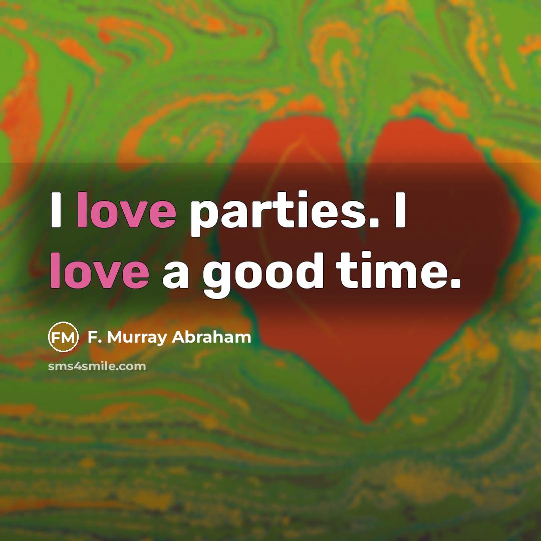 “I love parties. I love a good time.…” quote by F. Murray Abraham