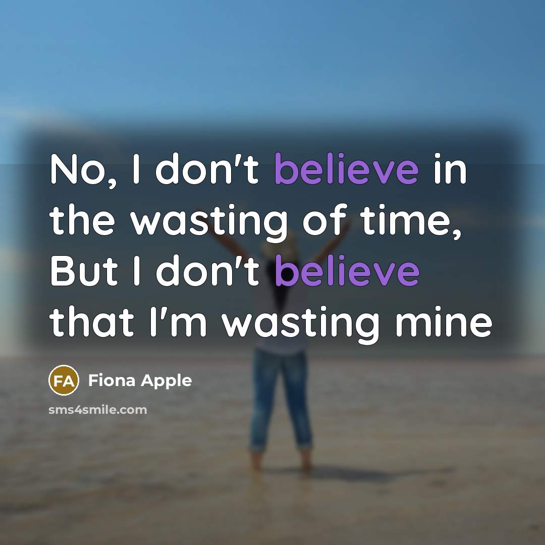 “No, I don't believe in the wasting of time, But…” quote by Fiona Apple