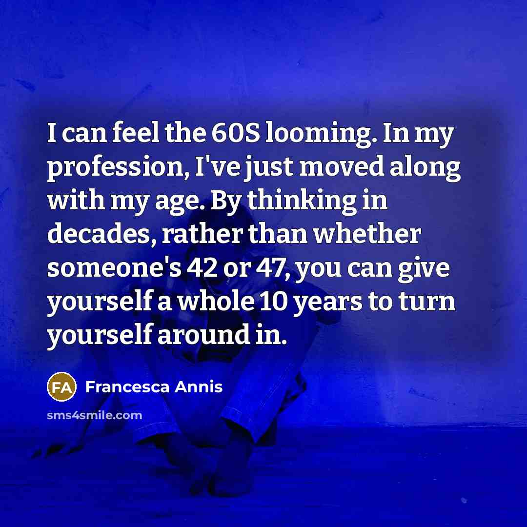 “I can feel the 60S looming. In my profession, I've…” quote by Francesca Annis