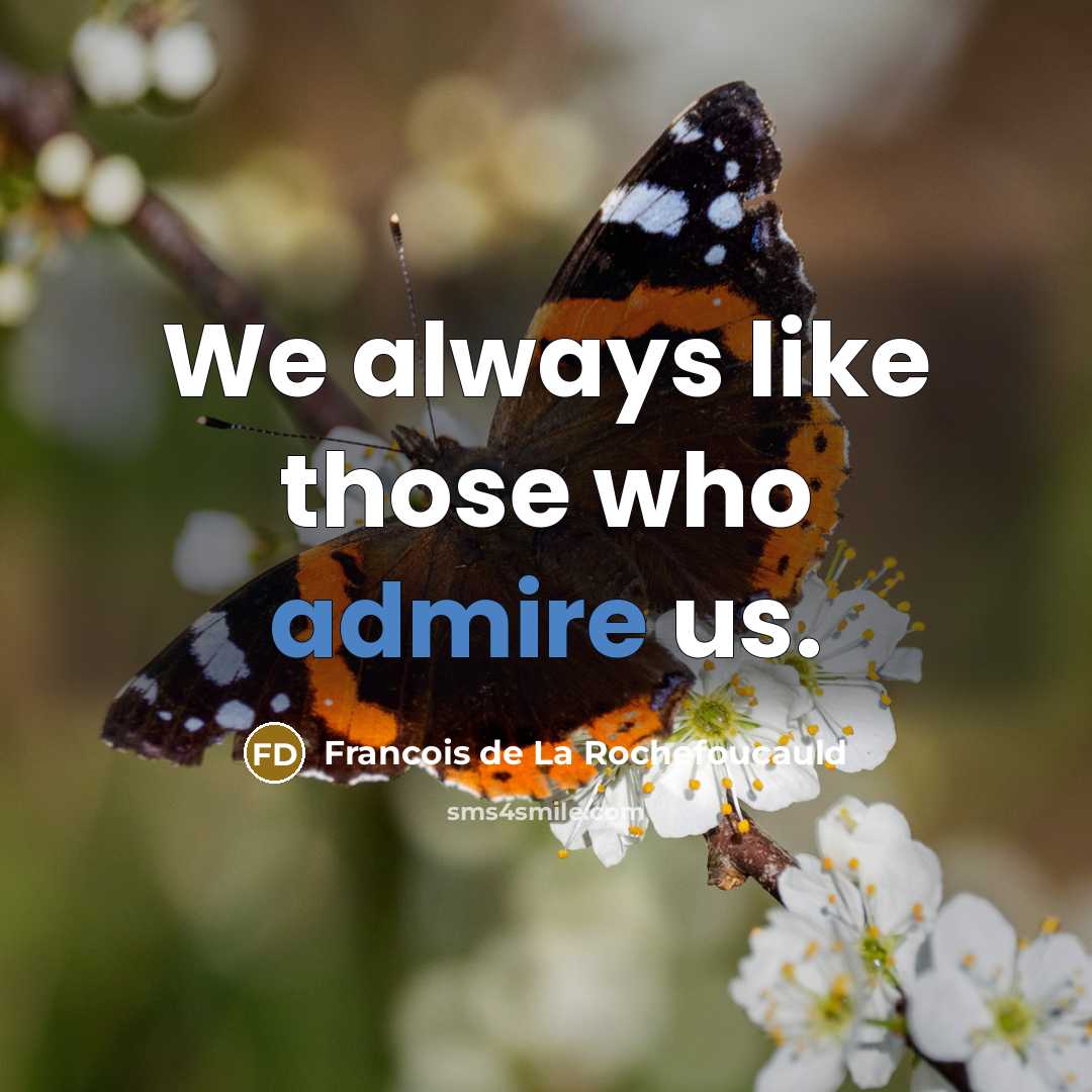 “We always like those who admire us.…” quote by Francois de La Rochefoucauld