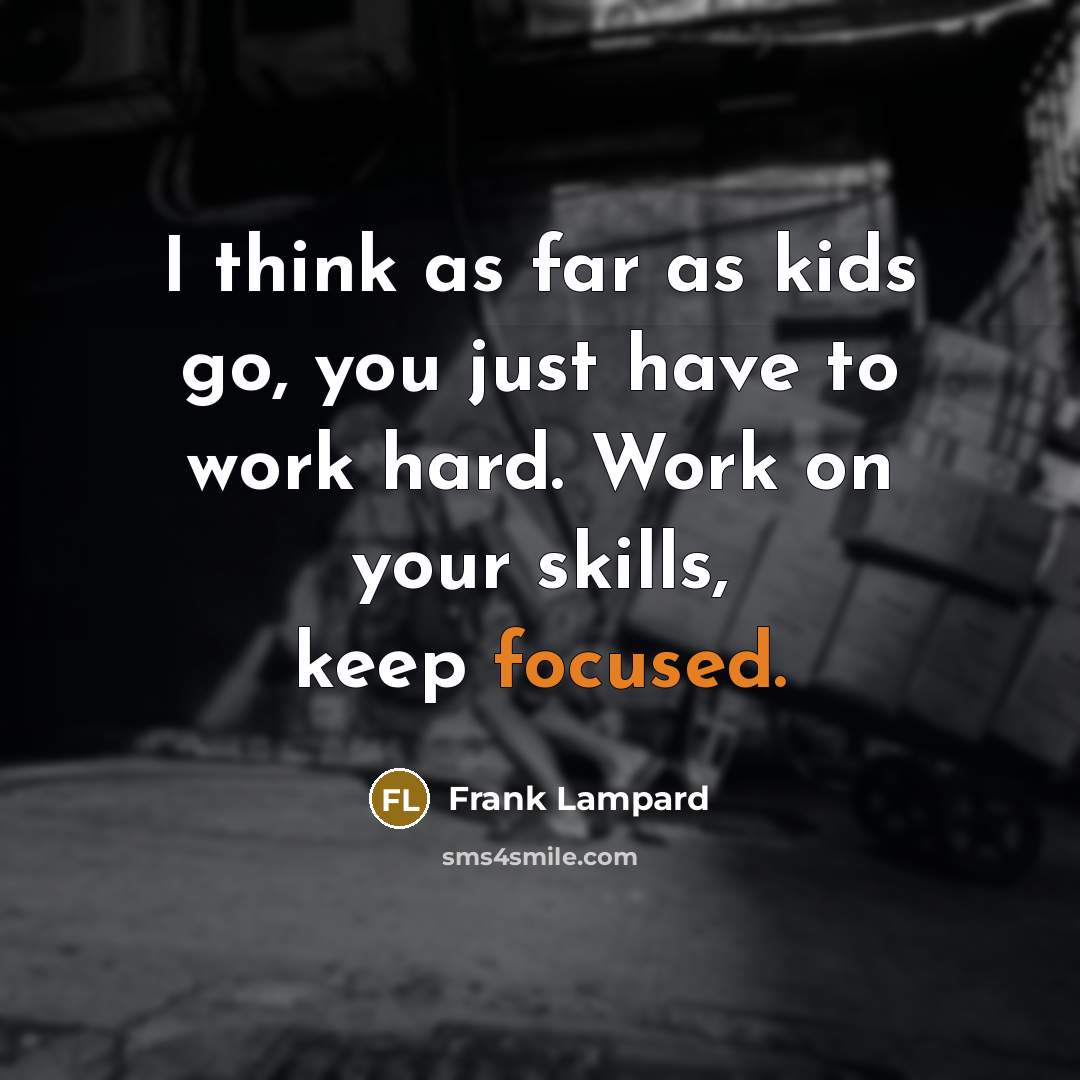 “I think as far as kids go, you just have…” quote by Frank Lampard