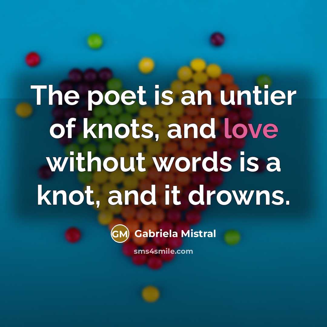 “The poet is an untier of knots, and love without…” quote by Gabriela Mistral