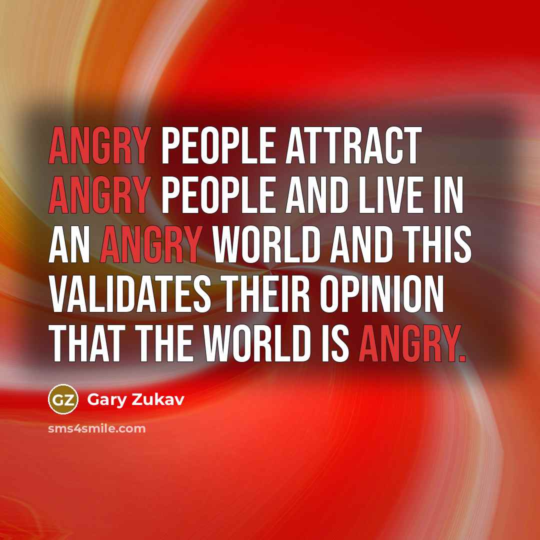 “Angry people attract angry people and live in an angry…” quote by Gary Zukav