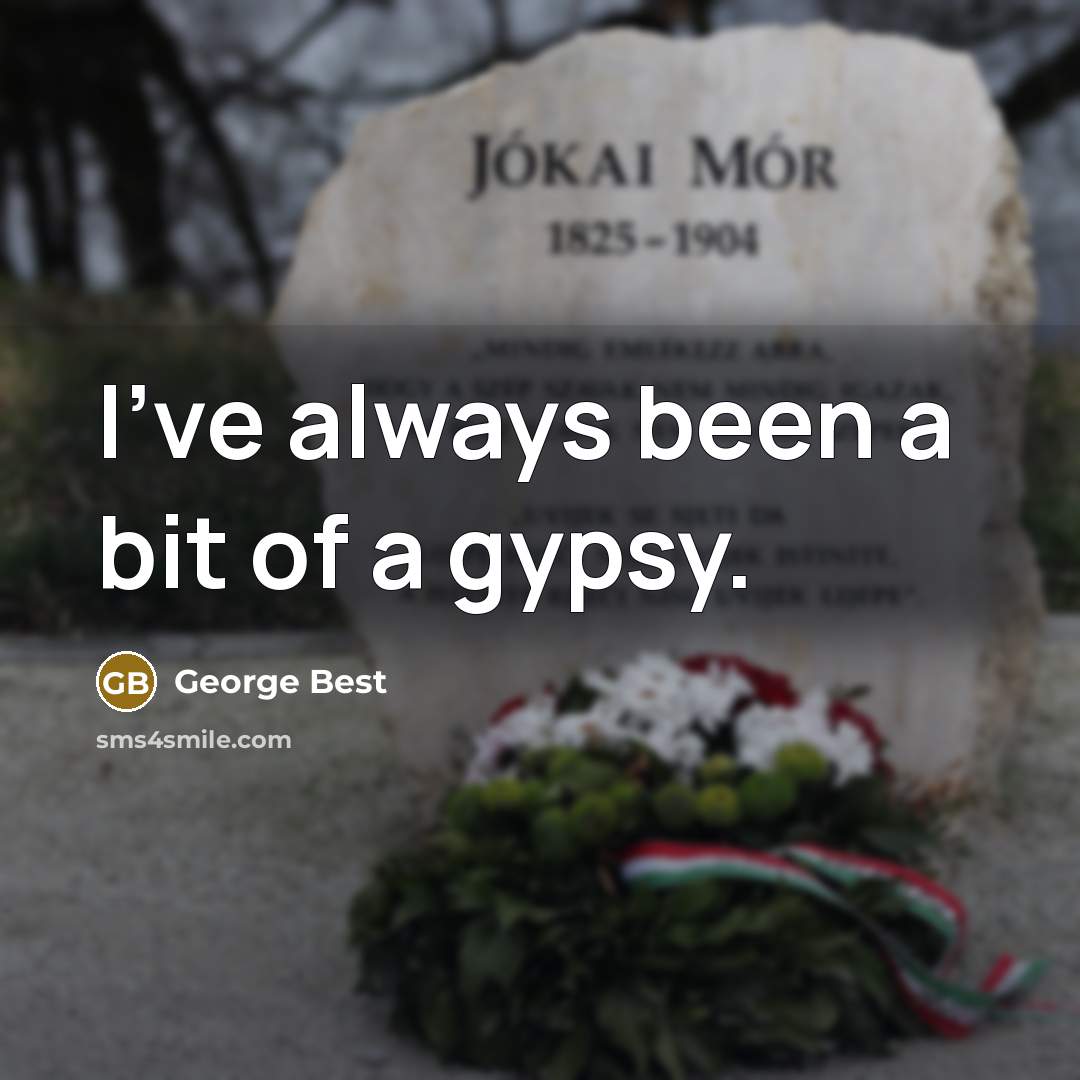 “I've always been a bit of a gypsy.…” quote by George Best
