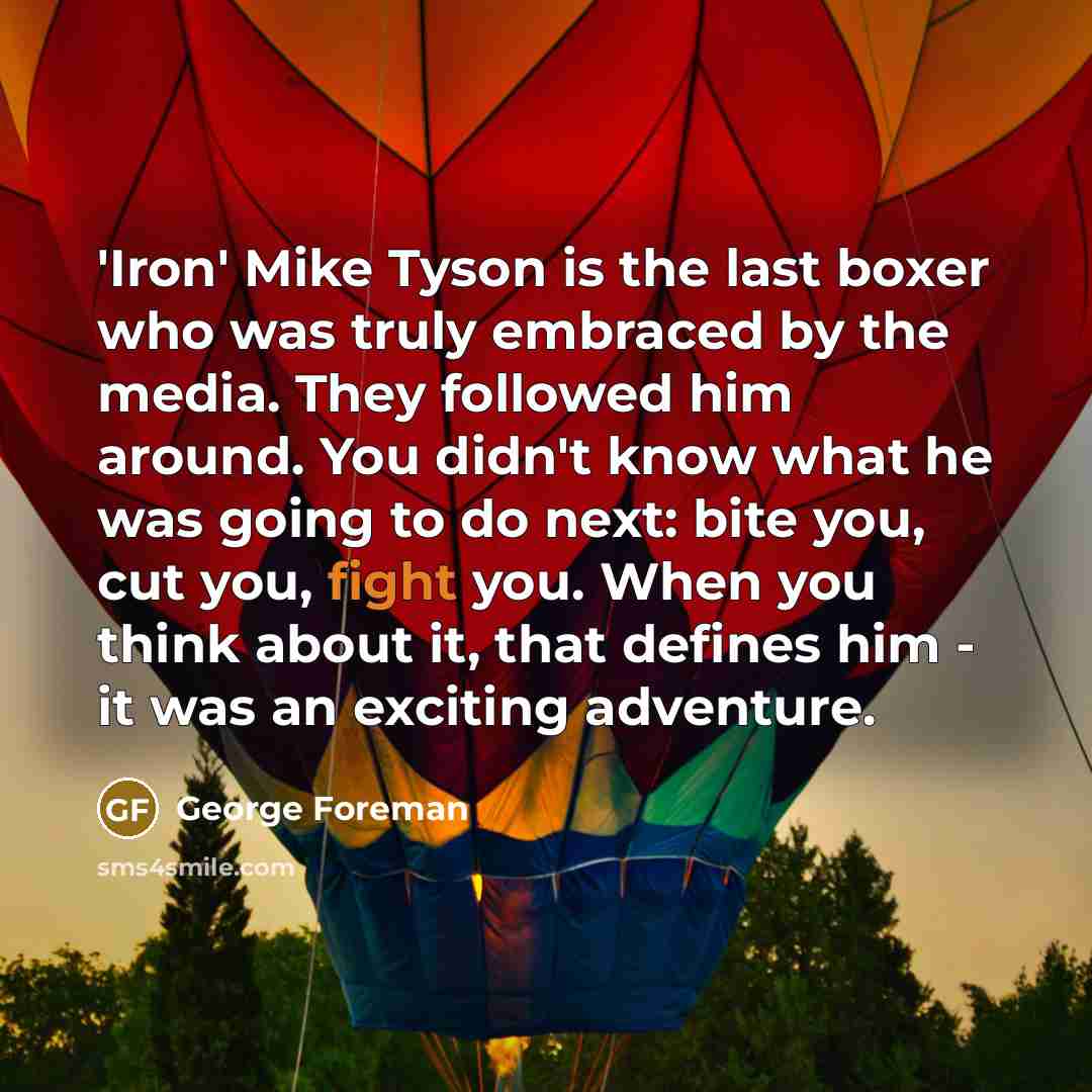 “'Iron' Mike Tyson is the last boxer who was truly…” quote by George Foreman