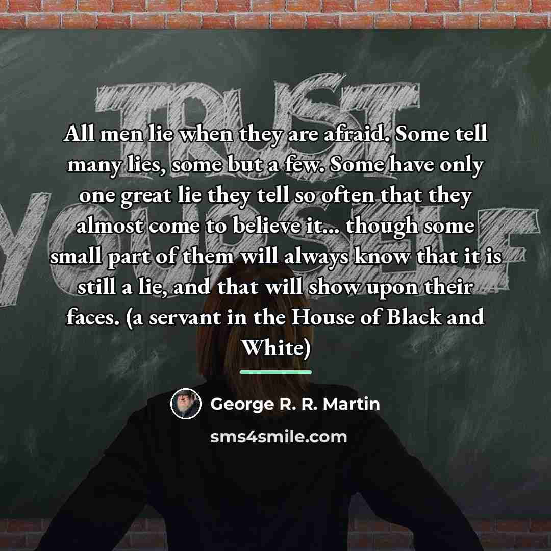 “All men lie when they are afraid. Some tell many…” quote by George R. R. Martin