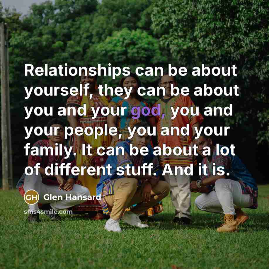 “Relationships can be about yourself, they can be about you…” quote by Glen Hansard