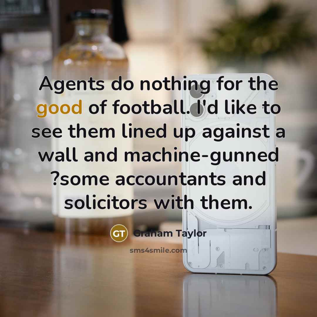 “Agents do nothing for the good of football. I'd like…” quote by Graham Taylor