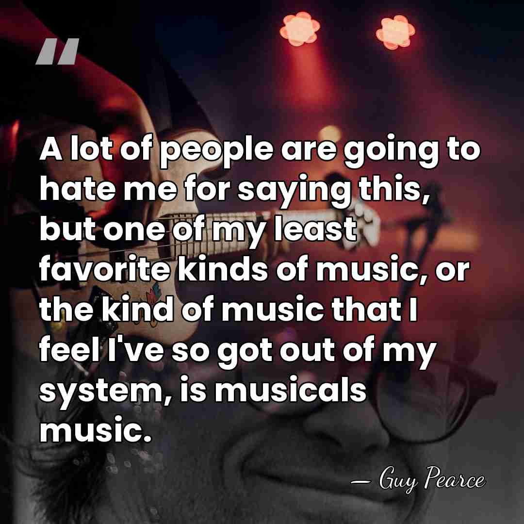 A lot of people are going to hate me for saying this,&hellip; - Guy Pearce