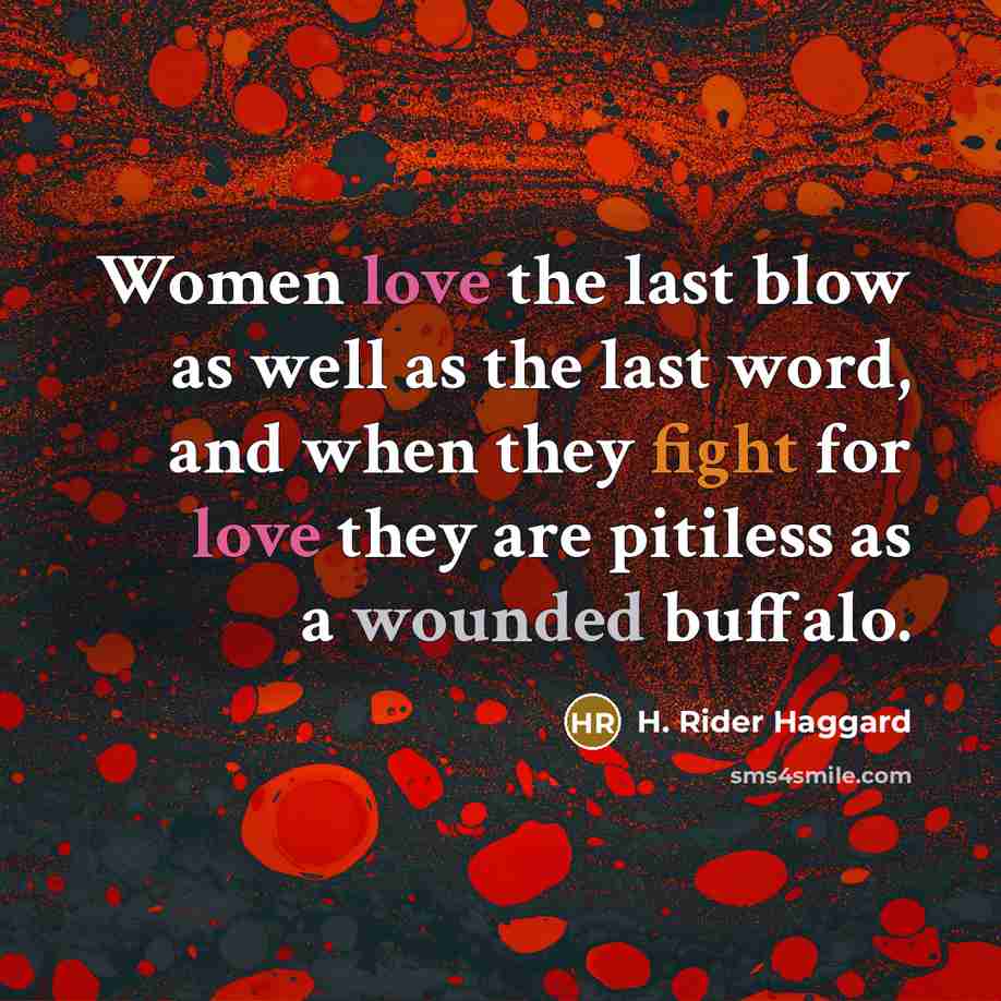 “Women love the last blow as well as the last…” quote by H. Rider Haggard