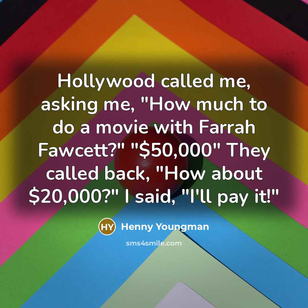 “Hollywood called me, asking me, "How much to do a…” quote by Henny Youngman