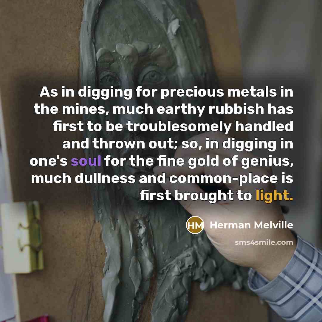 “As in digging for precious metals in the mines, much…” quote by Herman Melville