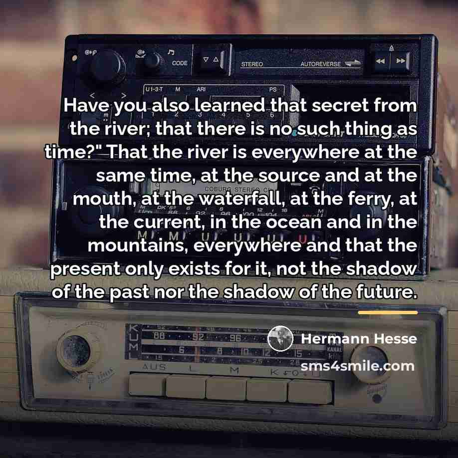 “Have you also learned that secret from the river; that…” quote by Hermann Hesse