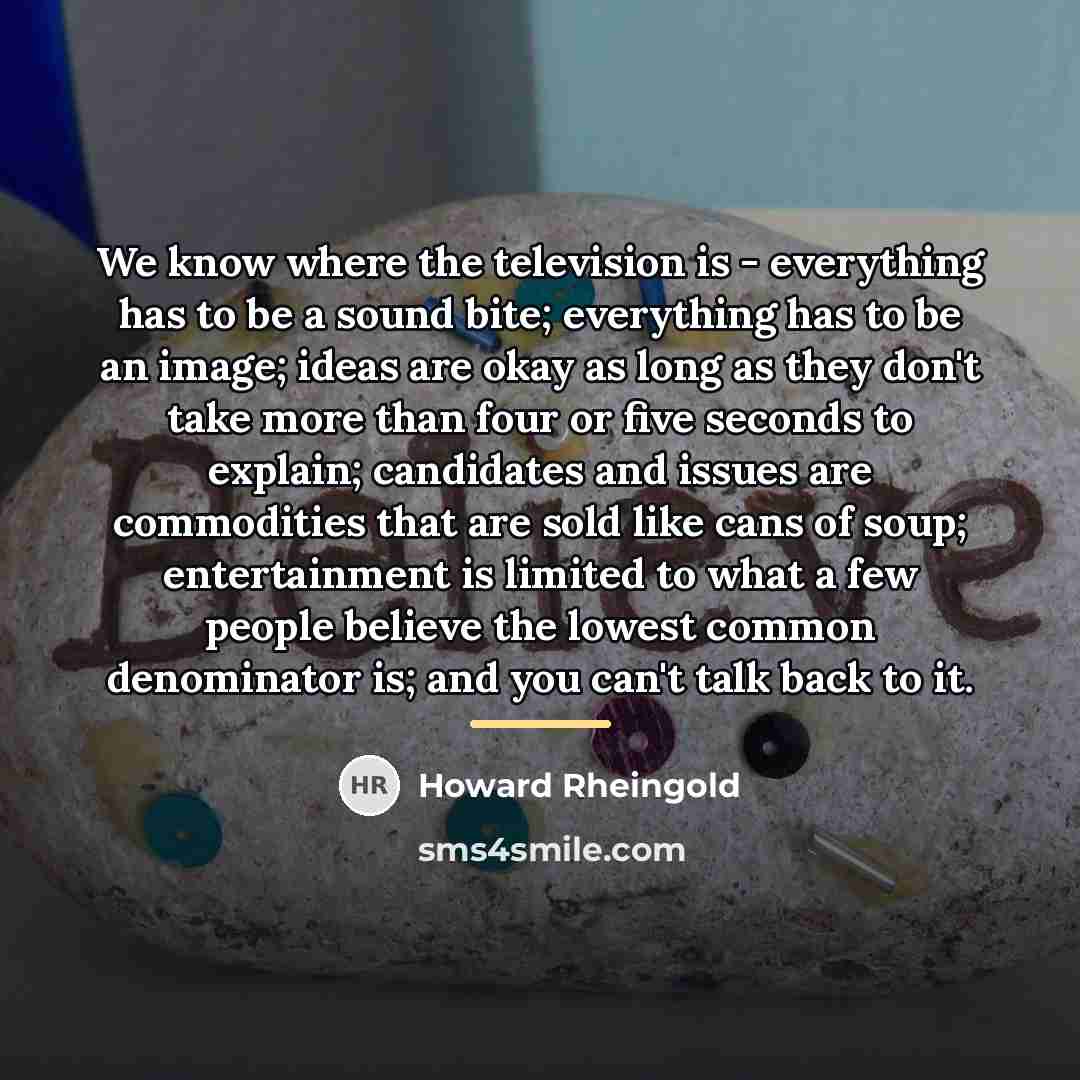 “We know where the television is - everything has to…” quote by Howard Rheingold