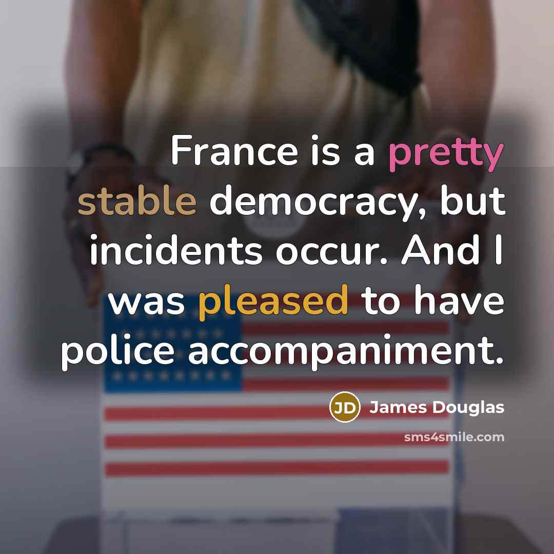 “France is a pretty stable democracy, but incidents occur. And…” quote by James Douglas