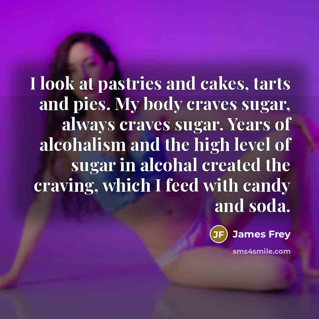 “I look at pastries and cakes, tarts and pies. My…” quote by James Frey