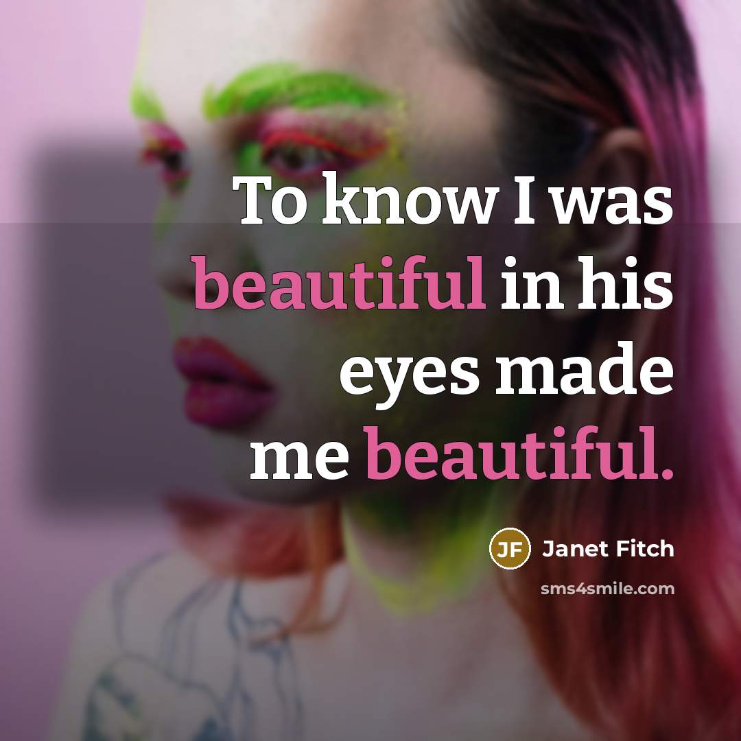 “To know I was beautiful in his eyes made me…” quote by Janet Fitch