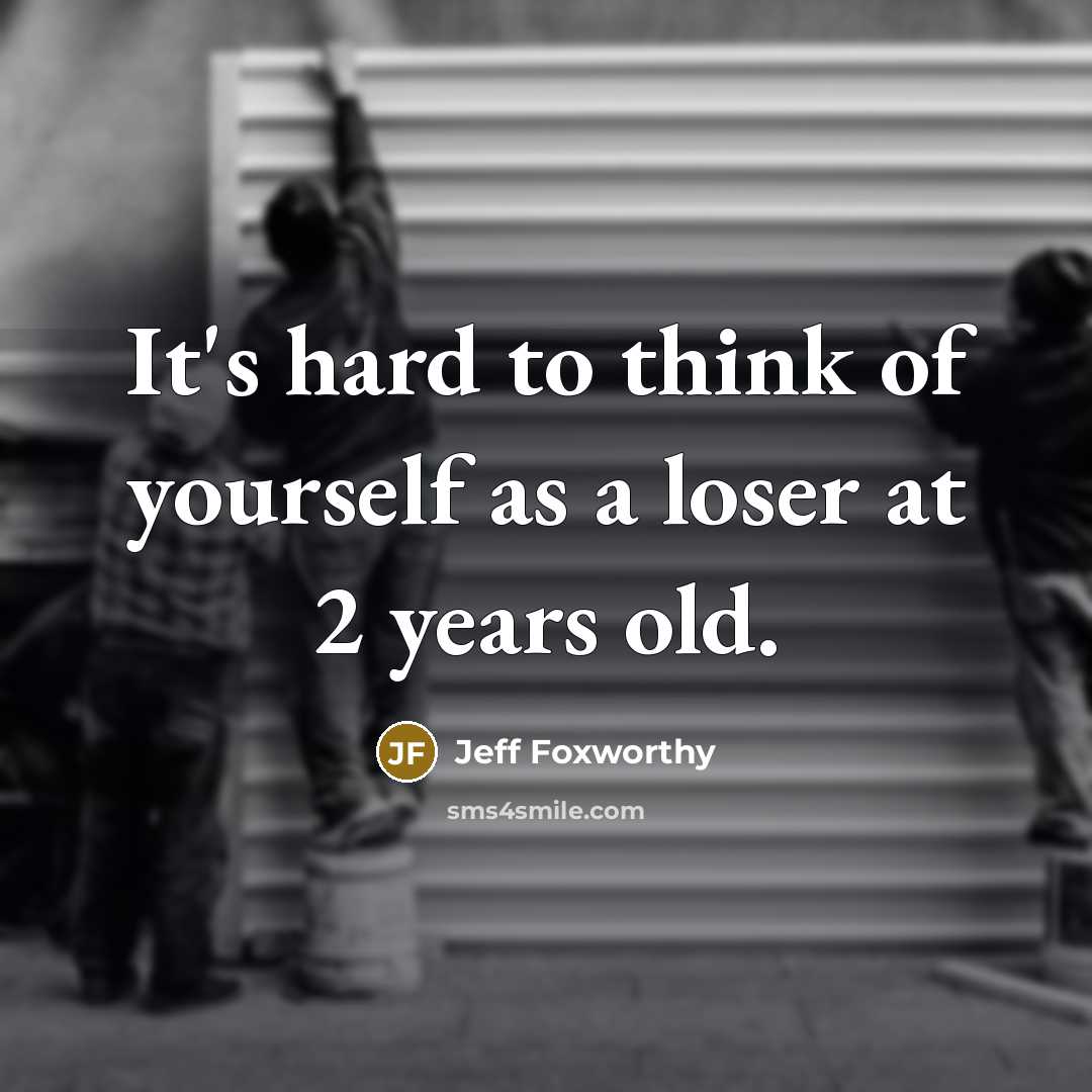 “It's hard to think of yourself as a loser at…” quote by Jeff Foxworthy