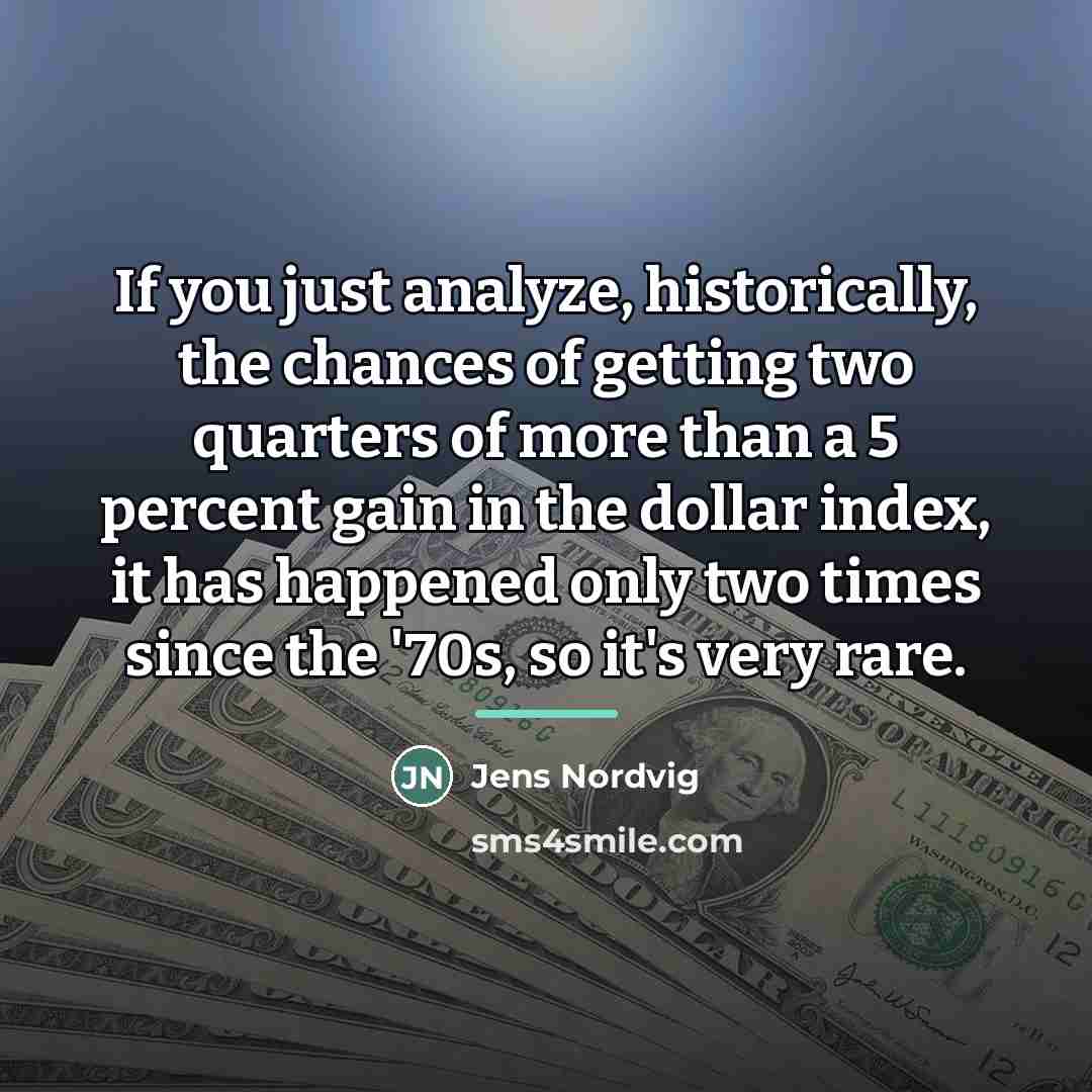 “If you just analyze, historically, the chances of getting two…” quote by Jens Nordvig