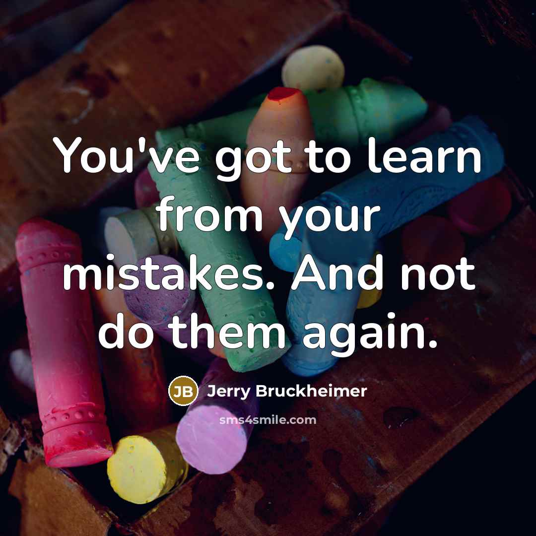 “You've got to learn from your mistakes. And not do…” quote by Jerry Bruckheimer