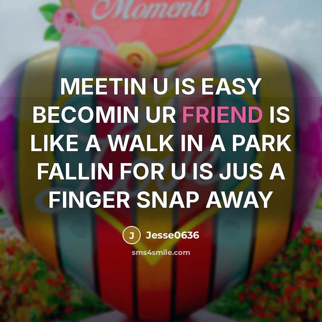 “MEETIN U IS EASY BECOMIN UR FRIEND IS LIKE A WALK IN A PARK FALLIN FOR U IS JUS A FINGER SNAP AWAY” quote by Jesse0636