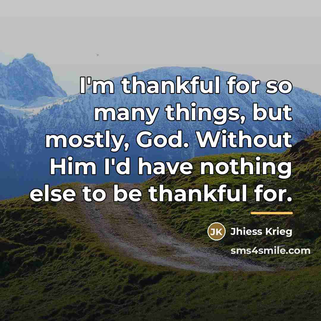 “I'm thankful for so many things, but mostly, God. Without…” quote by Jhiess Krieg
