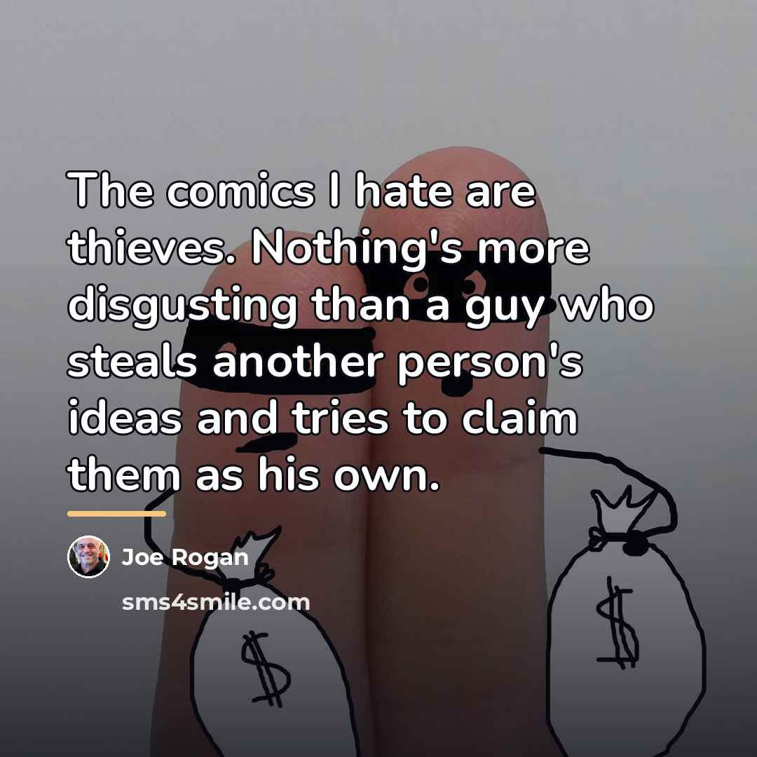 “The comics I hate are thieves. Nothing's more disgusting than…” quote by Joe Rogan