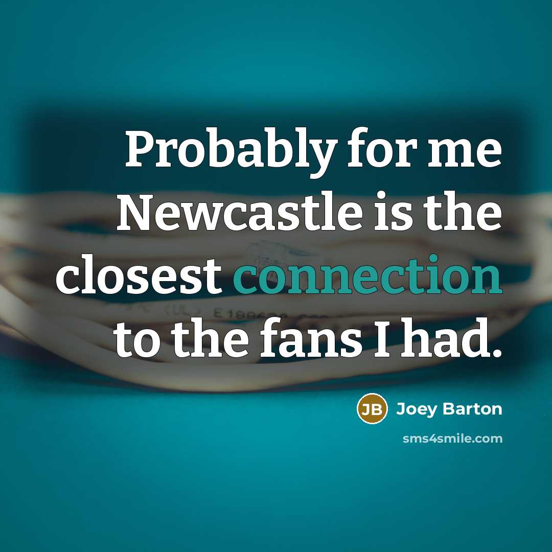 “Probably for me Newcastle is the closest connection to the…” quote by Joey Barton