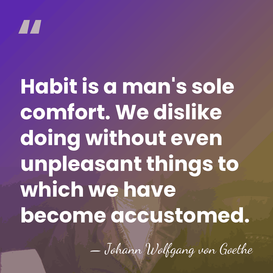 Habit is a man's sole comfort. We dislike doing without even unpleasant&hellip; - Johann Wolfgang von Goethe