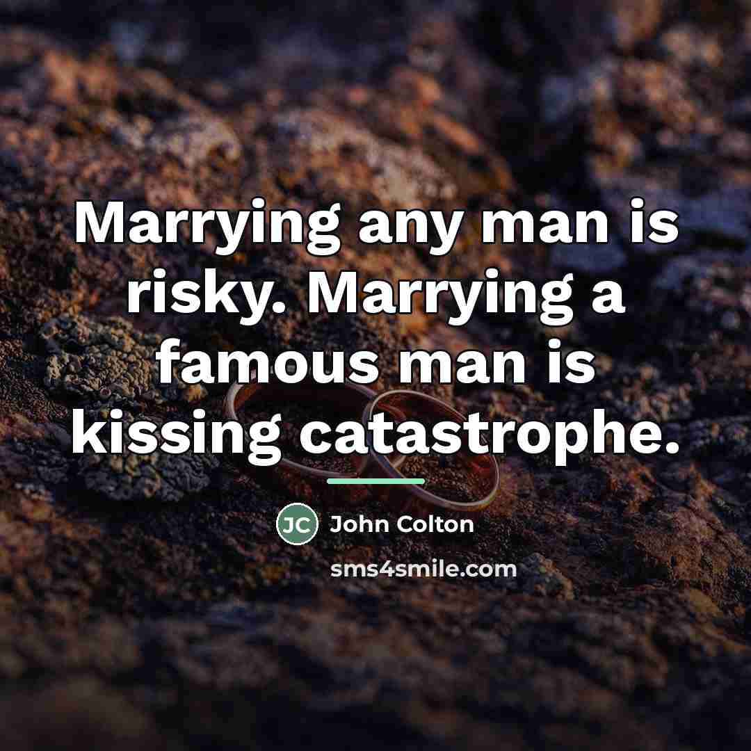 “Marrying any man is risky. Marrying a famous man is…” quote by John Colton