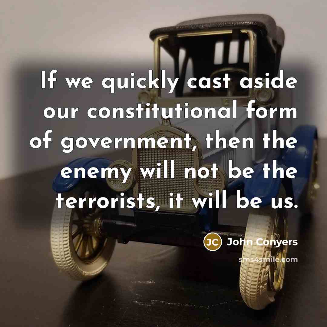 “If we quickly cast aside our constitutional form of government,…” quote by John Conyers
