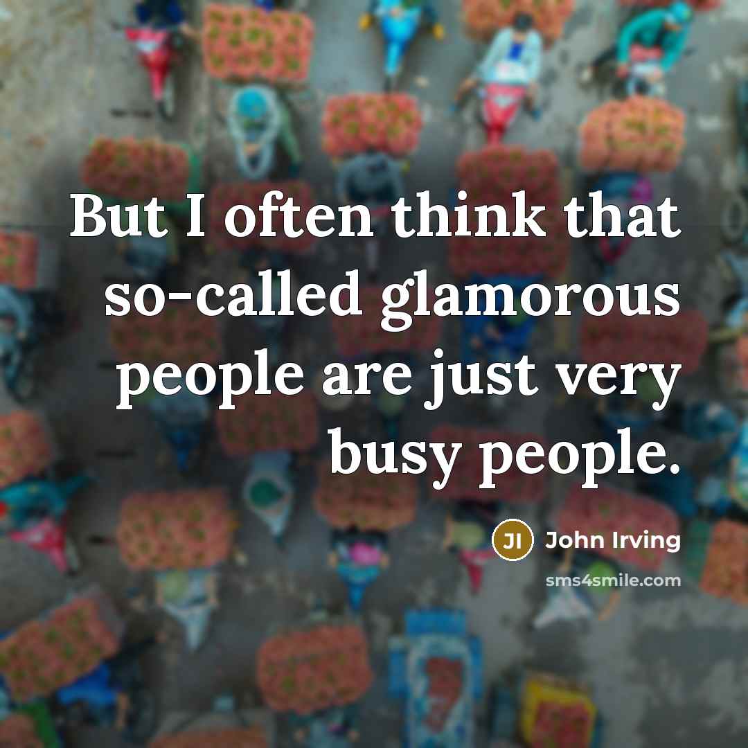 “But I often think that so-called glamorous people are just…” quote by John Irving