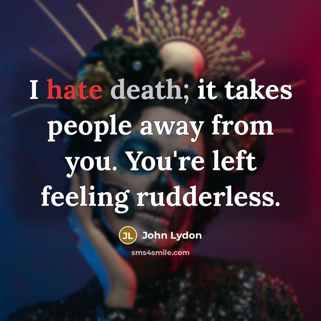 “I hate death; it takes people away from you. You're…” quote by John Lydon