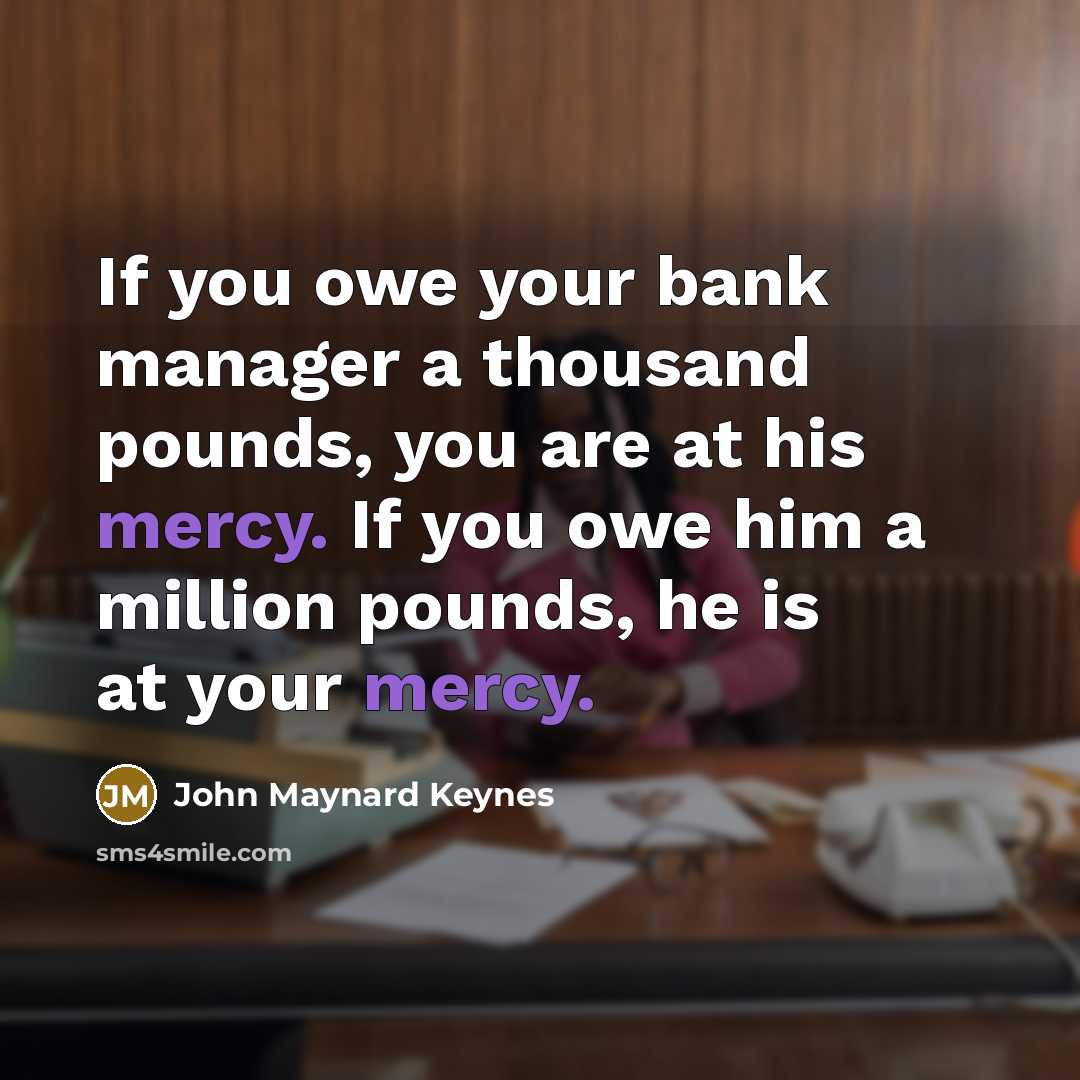 “If you owe your bank manager a thousand pounds, you…” quote by John Maynard Keynes